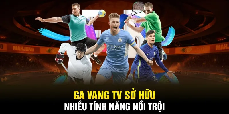 Ga vang tv sở hữu nhiều tính năng nổi trội