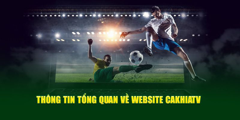 Tất tần tật điều cần biết về Cakhiatv.ad